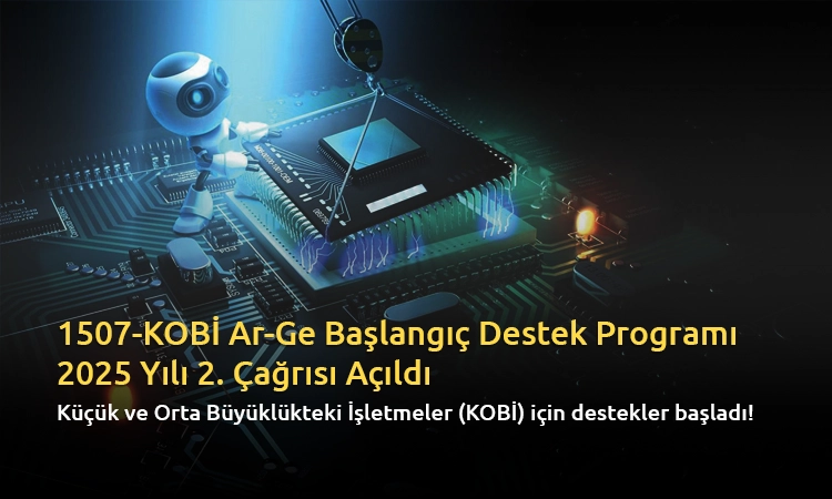 1507-KOBİ Ar-Ge Başlangıç Destek Programı 2025 Yılı 2. Çağrısı Açıldı
