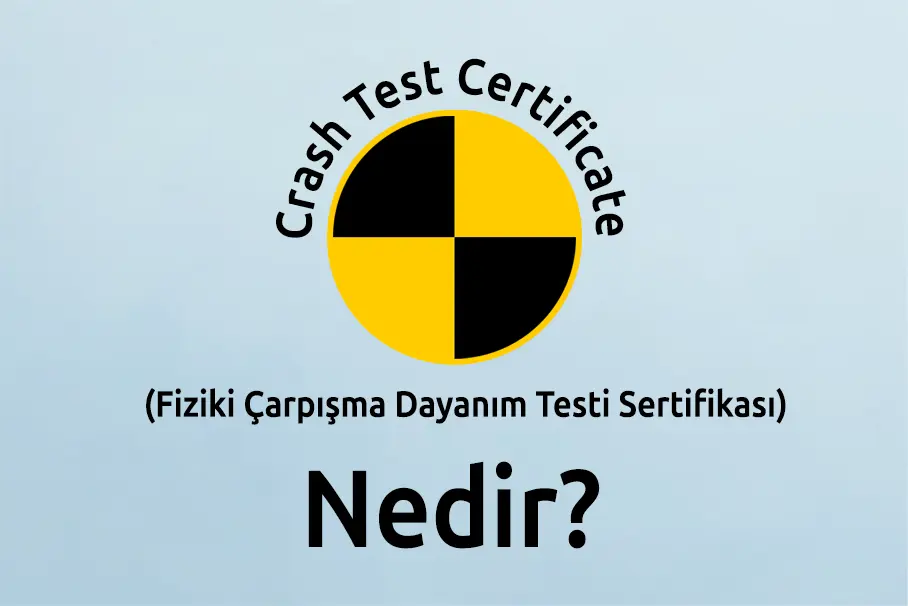 Crash Test Certificate (Fiziki Çarpışma Dayanım Testi Sertifikası) Nedir?