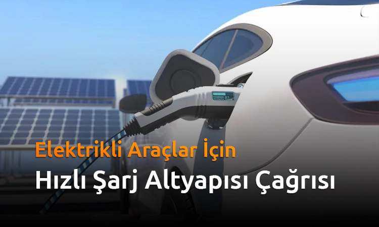 Elektrikli Araçlar İçin Hızlı Şarj Altyapısı Çağrısı