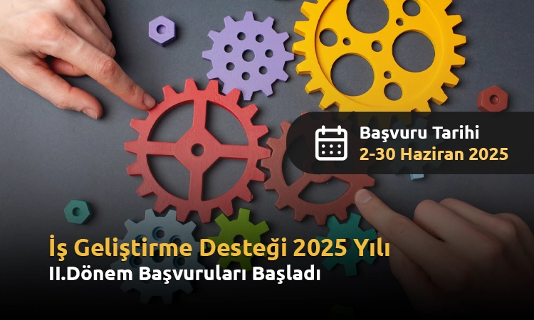 İş Geliştirme Desteği 2025 Yılı II. Dönem Başvuruları Başladı