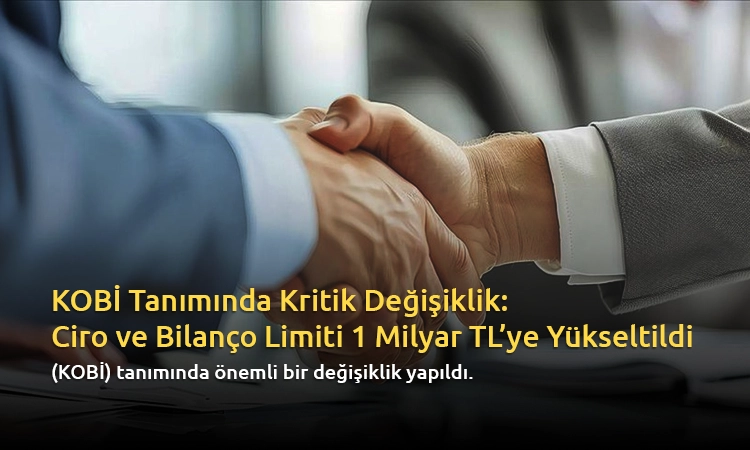KOBİ Tanımında Kritik Değişiklik: Ciro ve Bilanço Limiti 1 Milyar TL’ye Yükseltildi