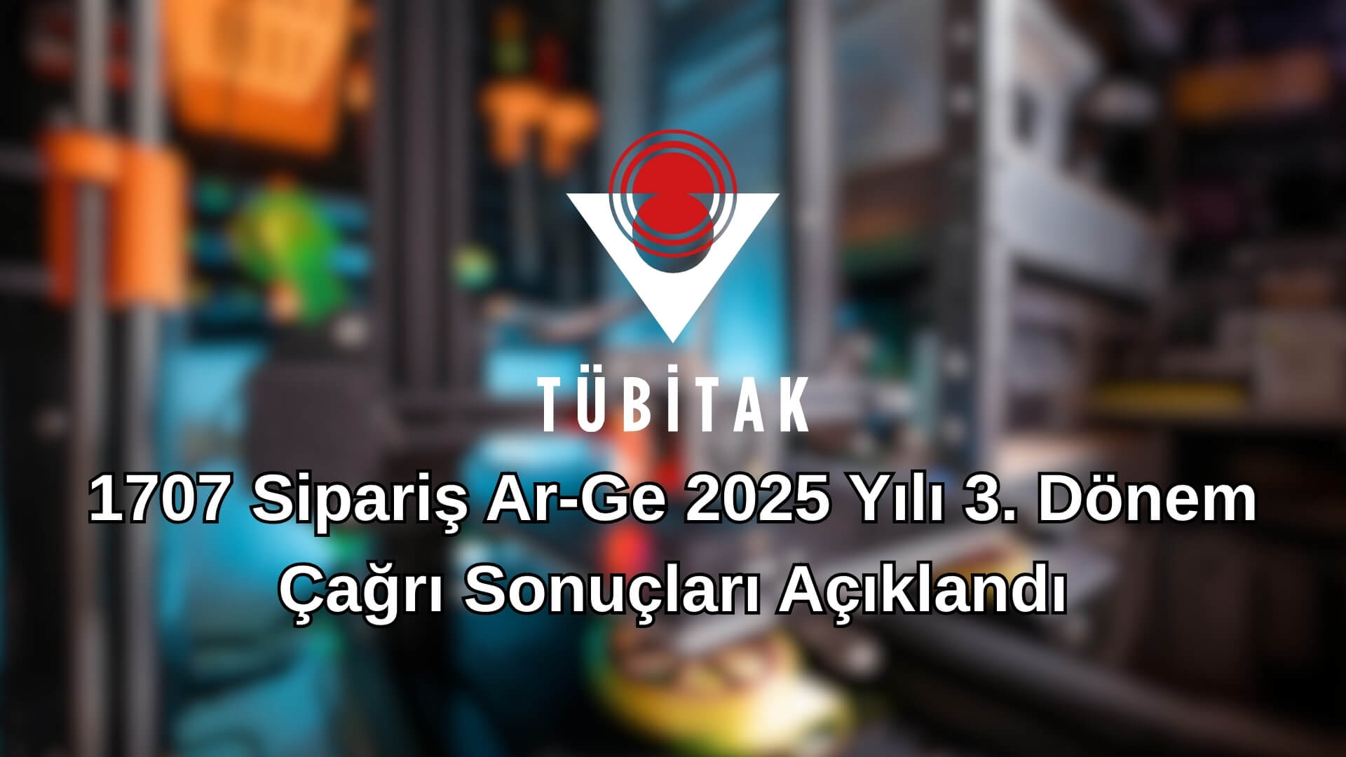 1707 Sipariş Ar-Ge 2025 Yılı 3. Dönem Çağrı Sonuçları Açıklandı