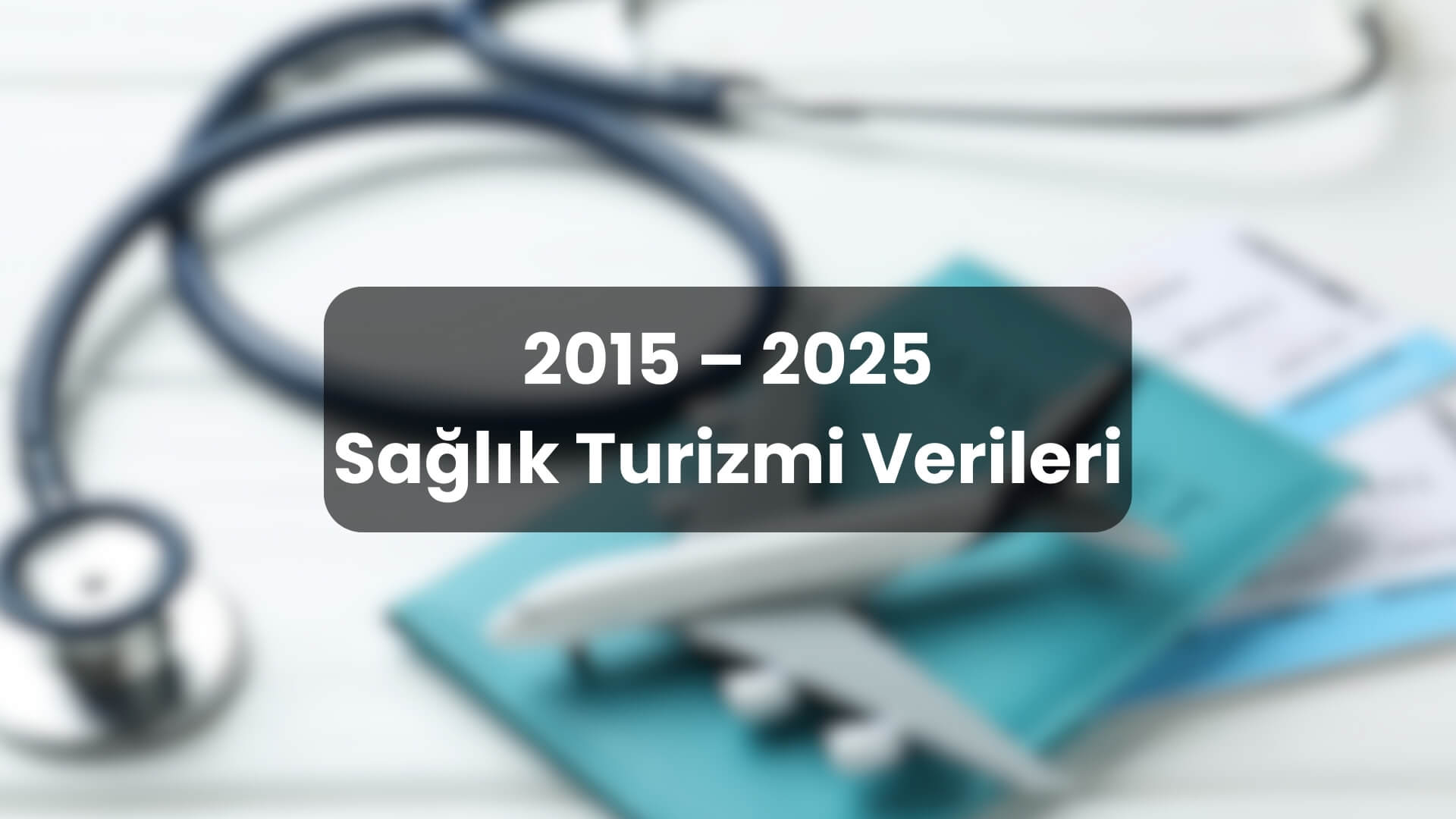 2015 – 2025 Yılları Arası Sağlık Turizmi Verileri