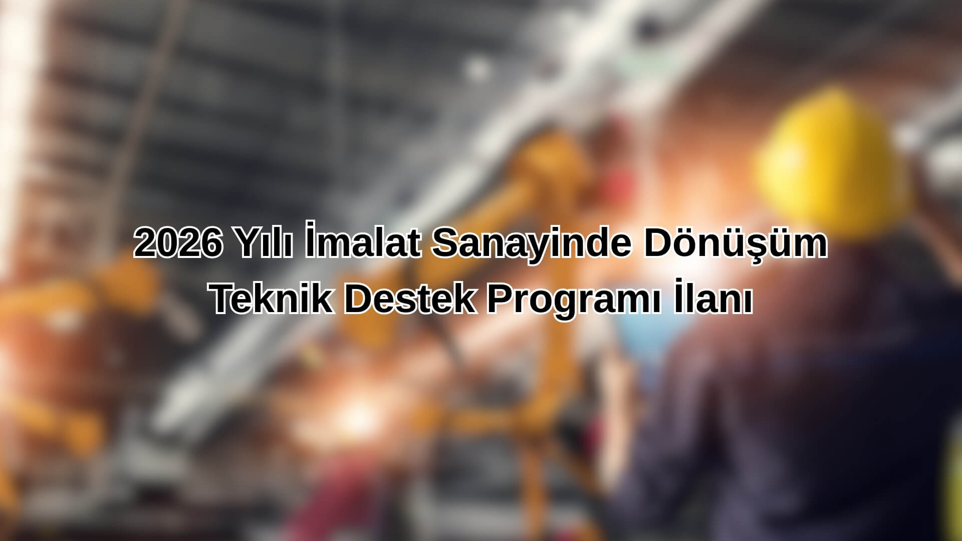 2026 Yılı İmalat Sanayinde Dönüşüm Teknik Destek Programı İlanı