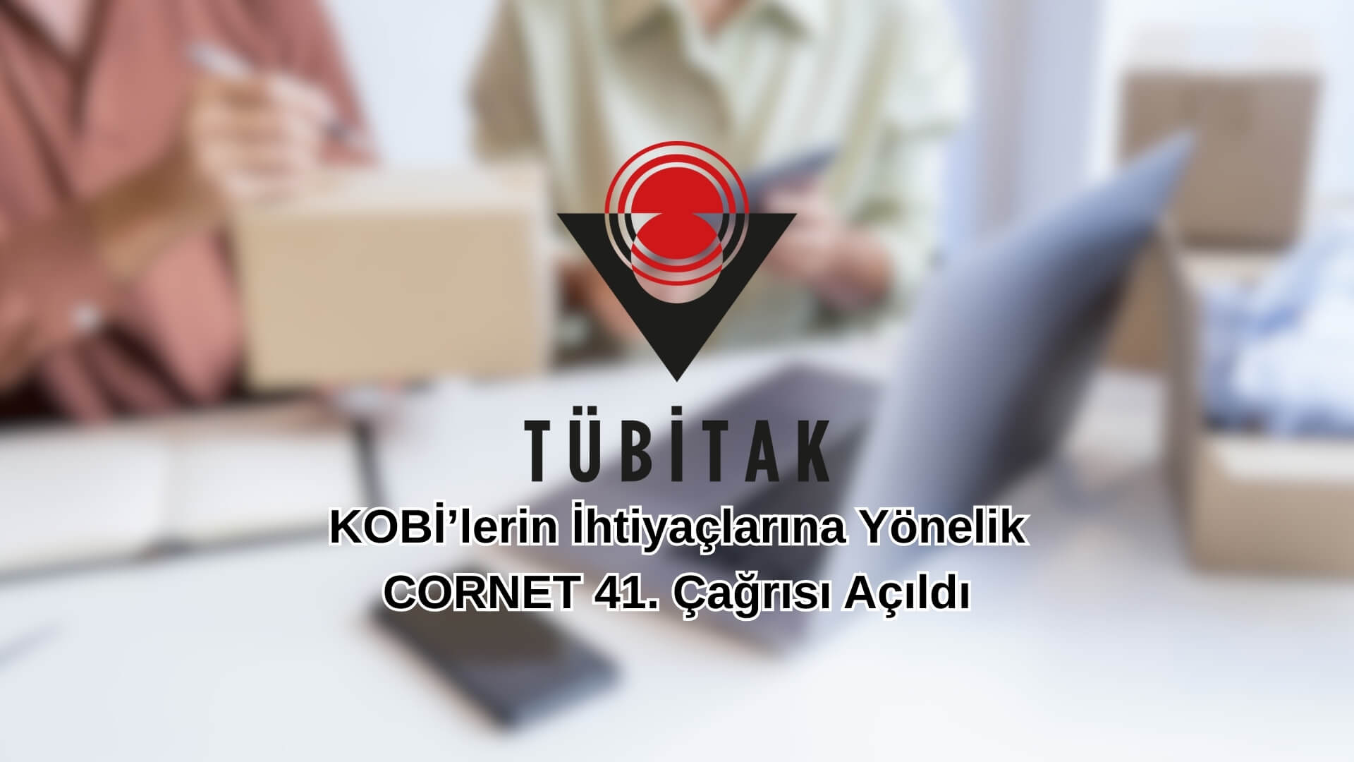 KOBİ’lerin İhtiyaçlarına Yönelik CORNET 41. Çağrısı Açıldı