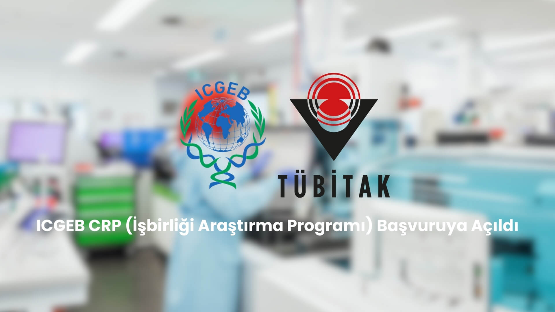 ICGEB CRP (İşbirliği Araştırma Programı) Başvuruya Açıldı